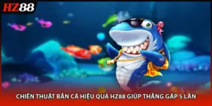 Chiến Thuật Bắn Cá Hiệu Quả HZ88 Giúp Thắng Gấp 5 Lần